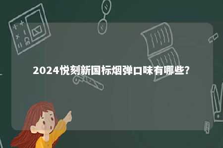 2024悦刻新国标烟弹口味有哪些？ 